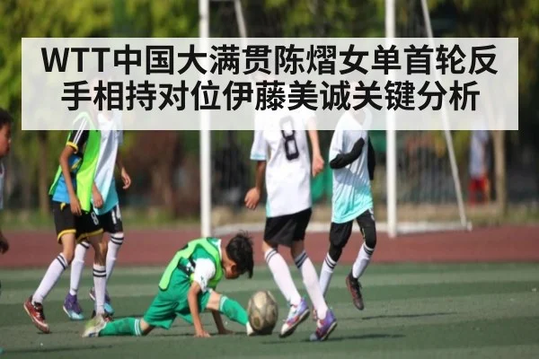 WTT中国大满贯陈熠女单首轮反手相持对位伊藤美诚关键分析